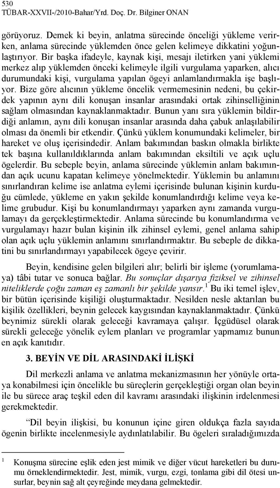 Bir başka ifadeyle, kaynak kişi, mesajı iletirken yani yüklemi merkez alıp yüklemden önceki kelimeyle ilgili vurgulama yaparken, alıcı durumundaki kişi, vurgulama yapılan ögeyi anlamlandırmakla işe