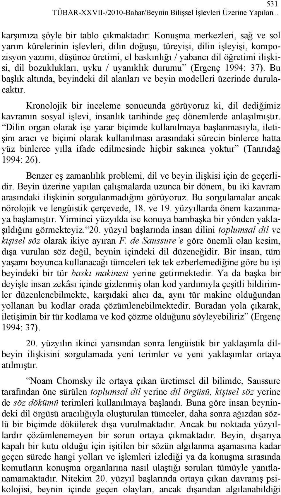 yabancı dil öğretimi ilişkisi, dil bozuklukları, uyku / uyanıklık durumu (Ergenç 1994: 37). Bu başlık altında, beyindeki dil alanları ve beyin modelleri üzerinde durulacaktır.