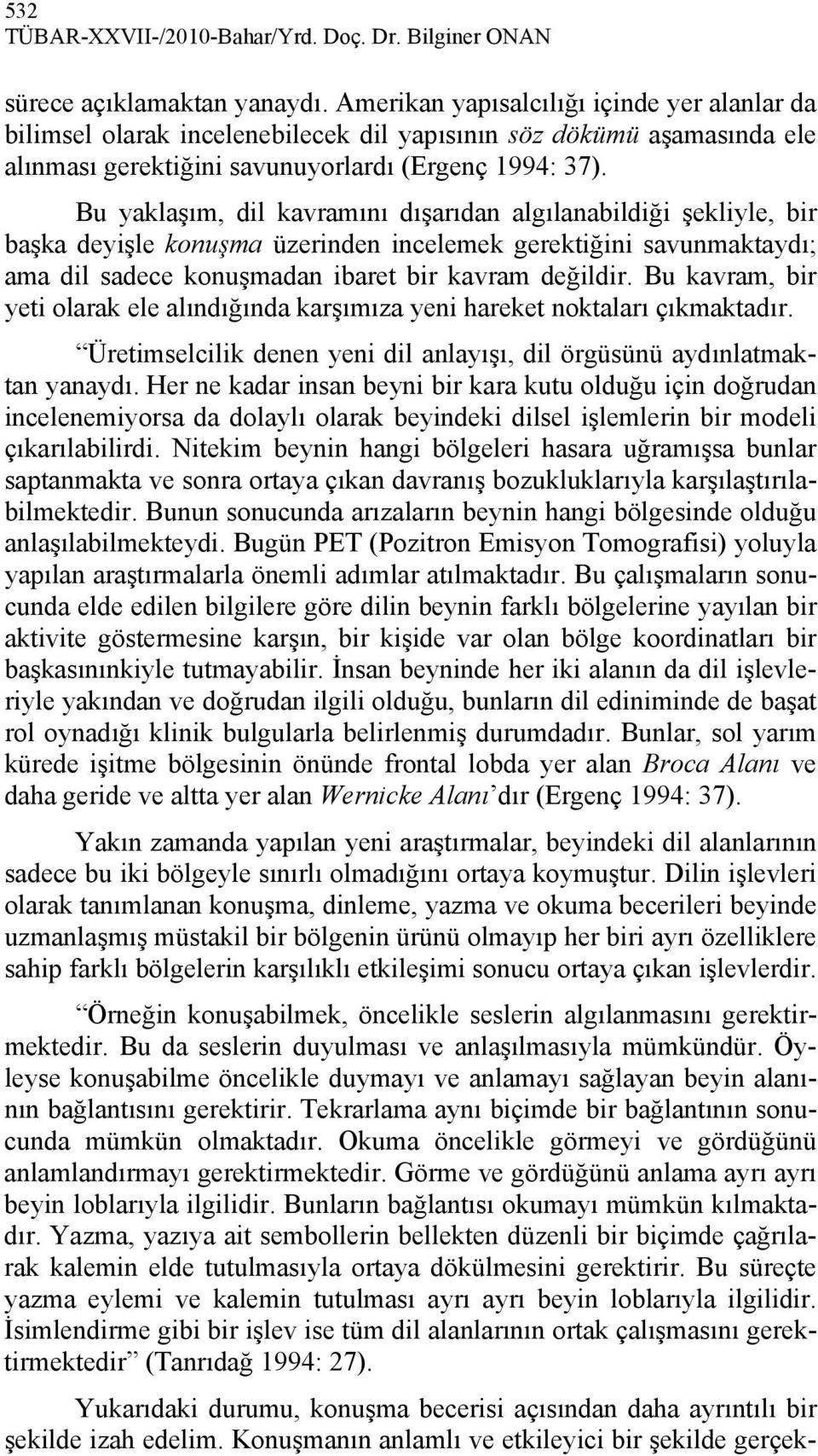 Bu yaklaşım, dil kavramını dışarıdan algılanabildiği şekliyle, bir başka deyişle konuşma üzerinden incelemek gerektiğini savunmaktaydı; ama dil sadece konuşmadan ibaret bir kavram değildir.