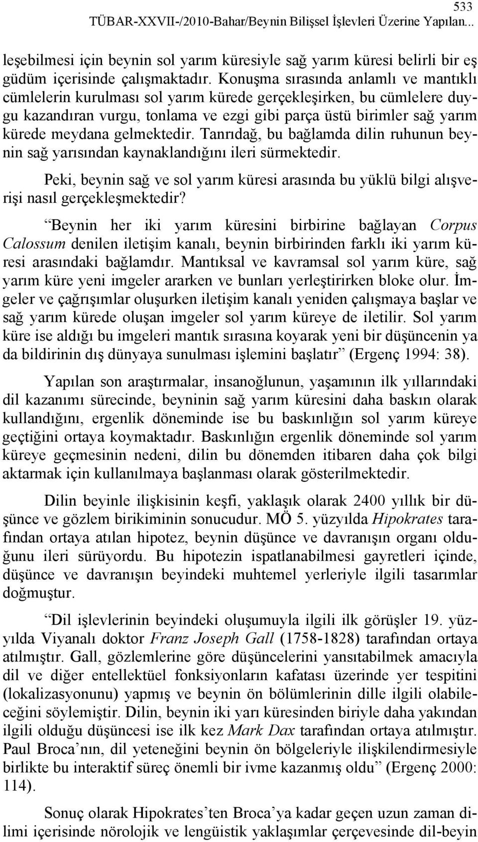 gelmektedir. Tanrıdağ, bu bağlamda dilin ruhunun beynin sağ yarısından kaynaklandığını ileri sürmektedir.