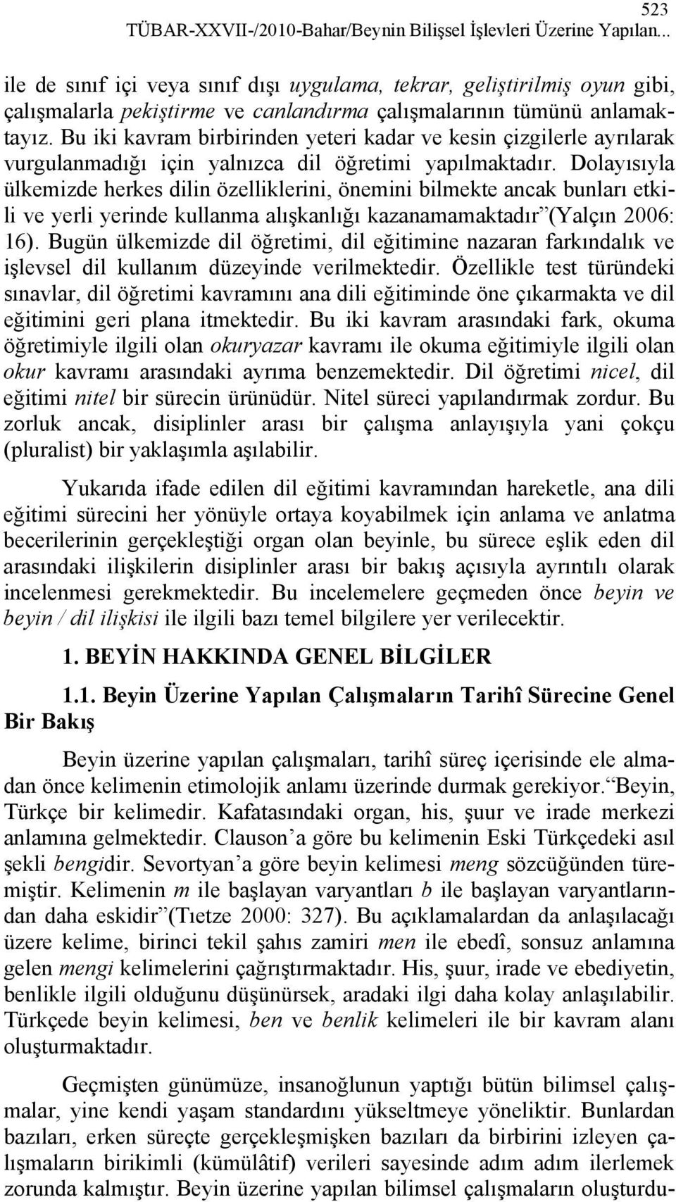 Bu iki kavram birbirinden yeteri kadar ve kesin çizgilerle ayrılarak vurgulanmadığı için yalnızca dil öğretimi yapılmaktadır.