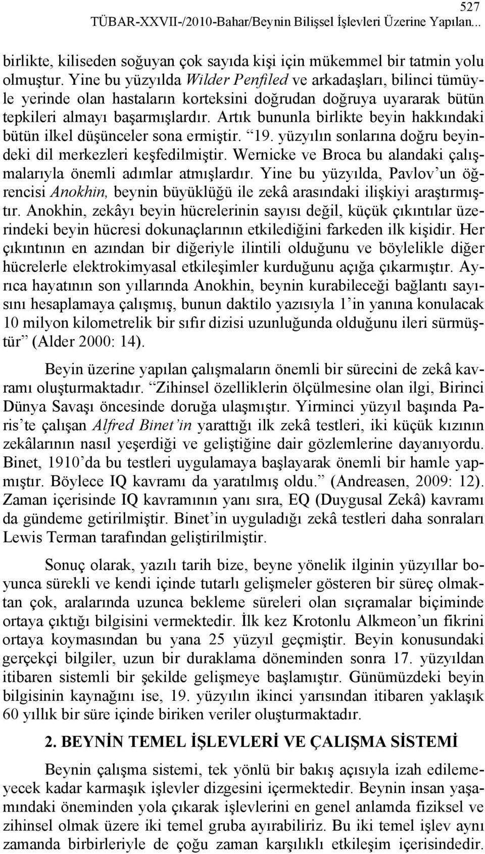 Artık bununla birlikte beyin hakkındaki bütün ilkel düşünceler sona ermiştir. 19. yüzyılın sonlarına doğru beyindeki dil merkezleri keşfedilmiştir.