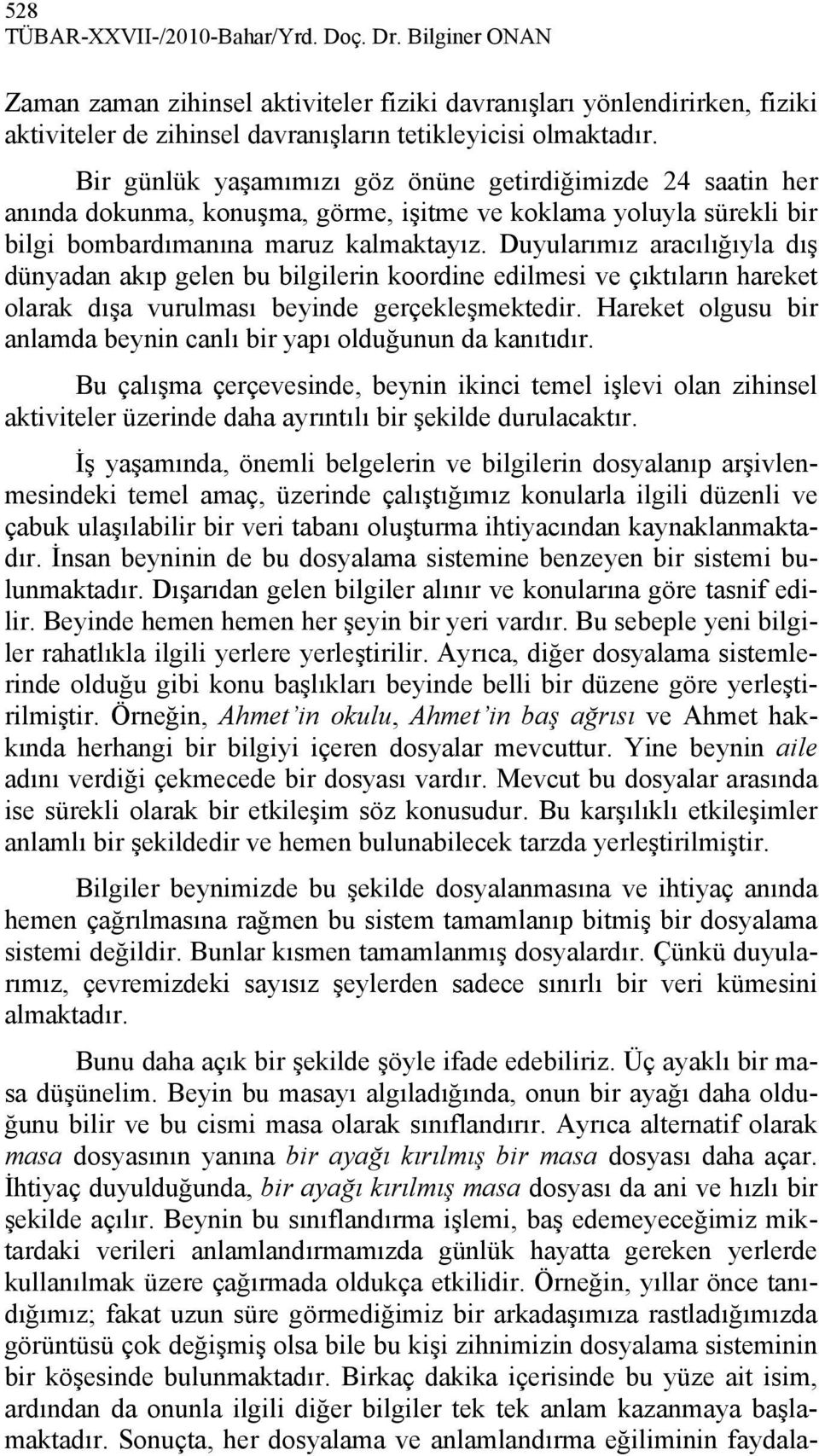 Duyularımız aracılığıyla dış dünyadan akıp gelen bu bilgilerin koordine edilmesi ve çıktıların hareket olarak dışa vurulması beyinde gerçekleşmektedir.