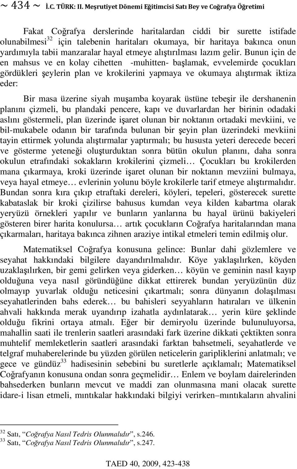 Bunun için de en mahsus ve en kolay cihetten -muhitten- balamak, evvelemirde çocukları gördükleri eylerin plan ve krokilerini yapmaya ve okumaya alıtırmak iktiza eder: Bir masa üzerine siyah muamba