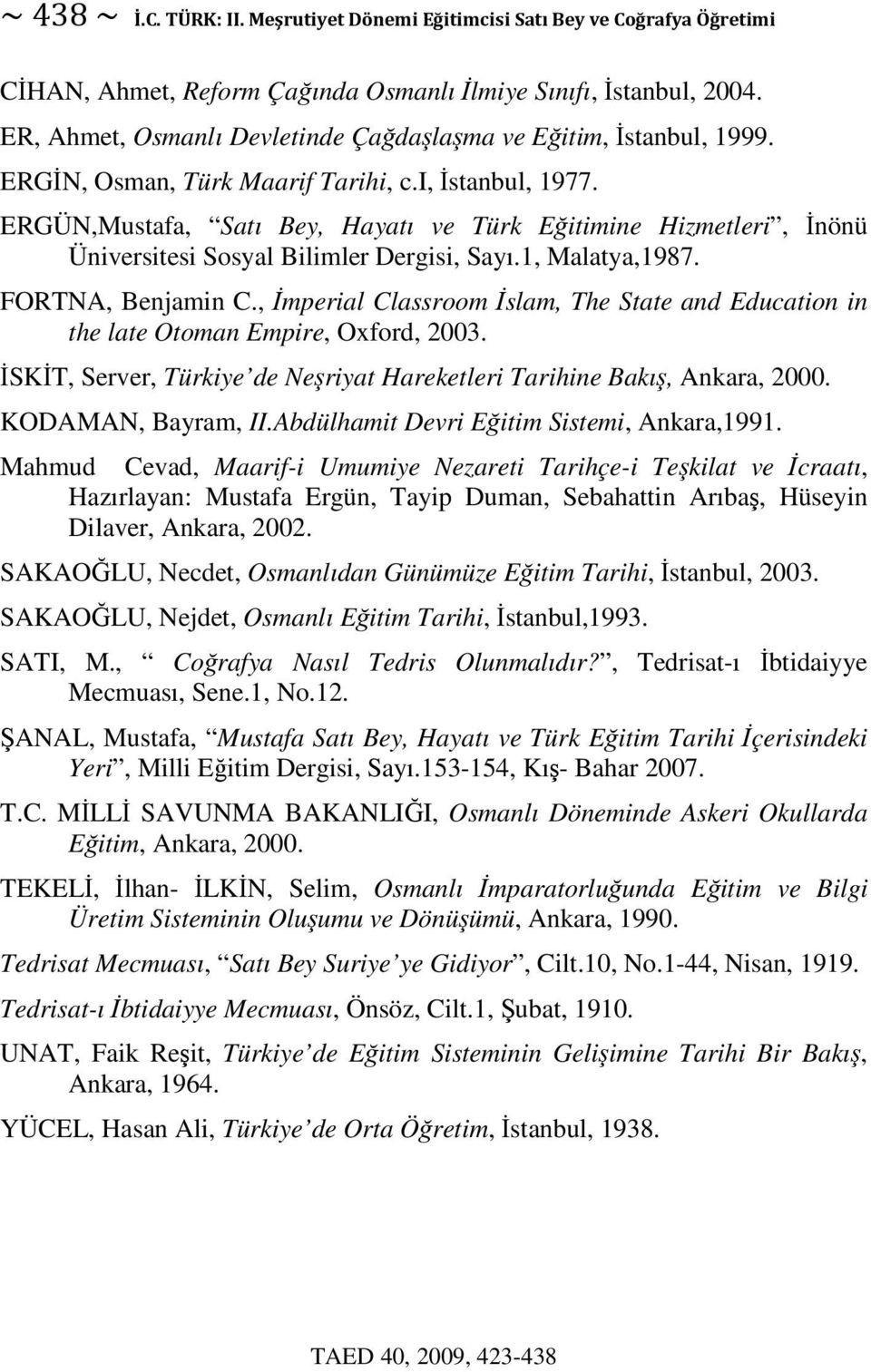 , mperial Classroom slam, The State and Education in the late Otoman Empire, Oxford, 2003. SKT, Server, Türkiye de Neriyat Hareketleri Tarihine Bakı, Ankara, 2000. KODAMAN, Bayram, II.