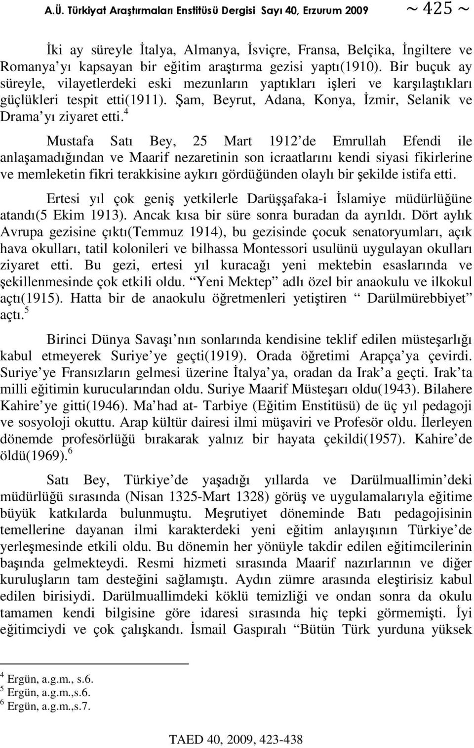 4 Mustafa Satı Bey, 25 Mart 1912 de Emrullah Efendi ile anlaamadıından ve Maarif nezaretinin son icraatlarını kendi siyasi fikirlerine ve memleketin fikri terakkisine aykırı gördüünden olaylı bir