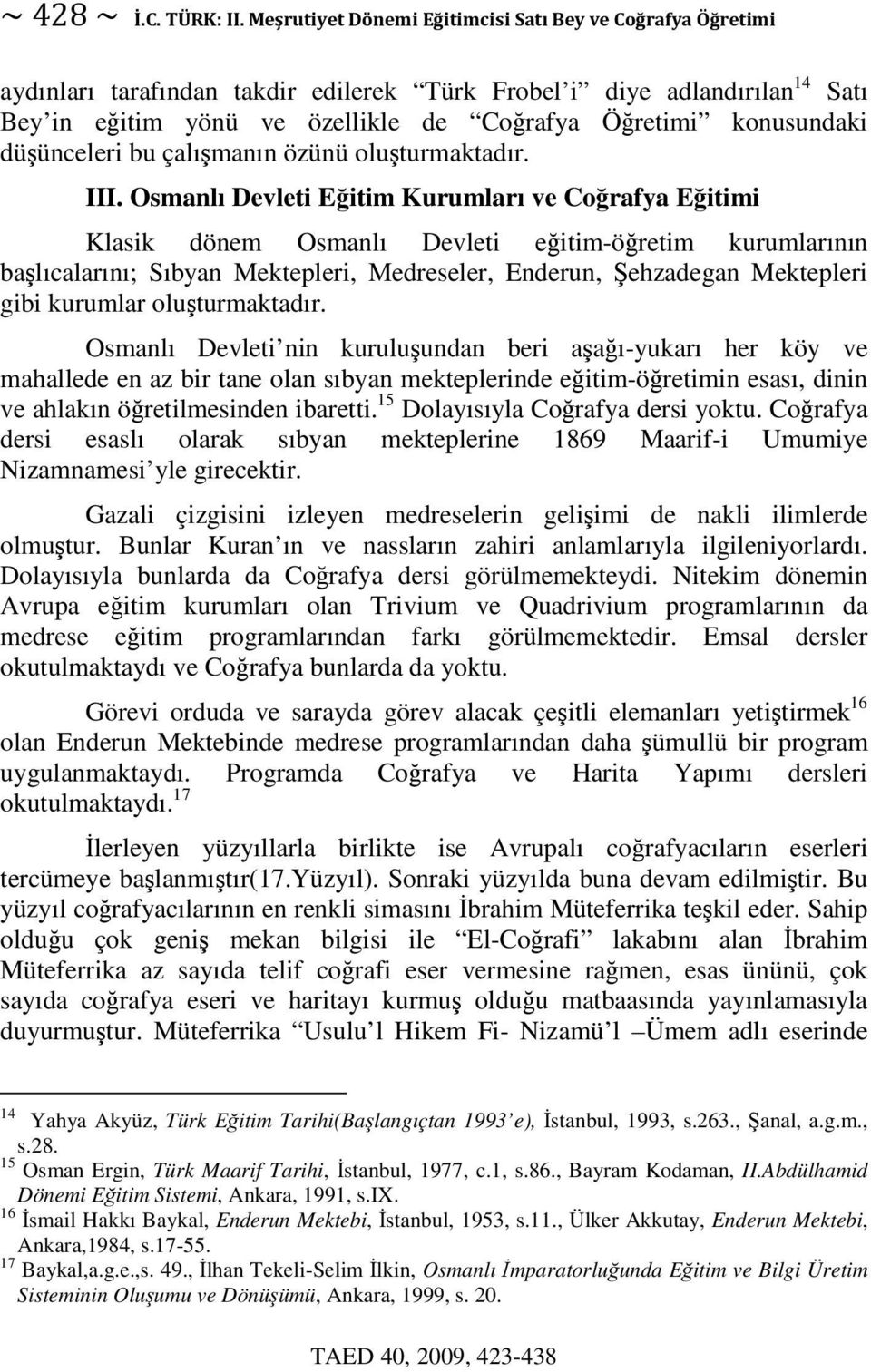 oluturmaktadır. Osmanlı Devleti nin kuruluundan beri aaı-yukarı her köy ve mahallede en az bir tane olan sıbyan mekteplerinde eitim-öretimin esası, dinin ve ahlakın öretilmesinden ibaretti.