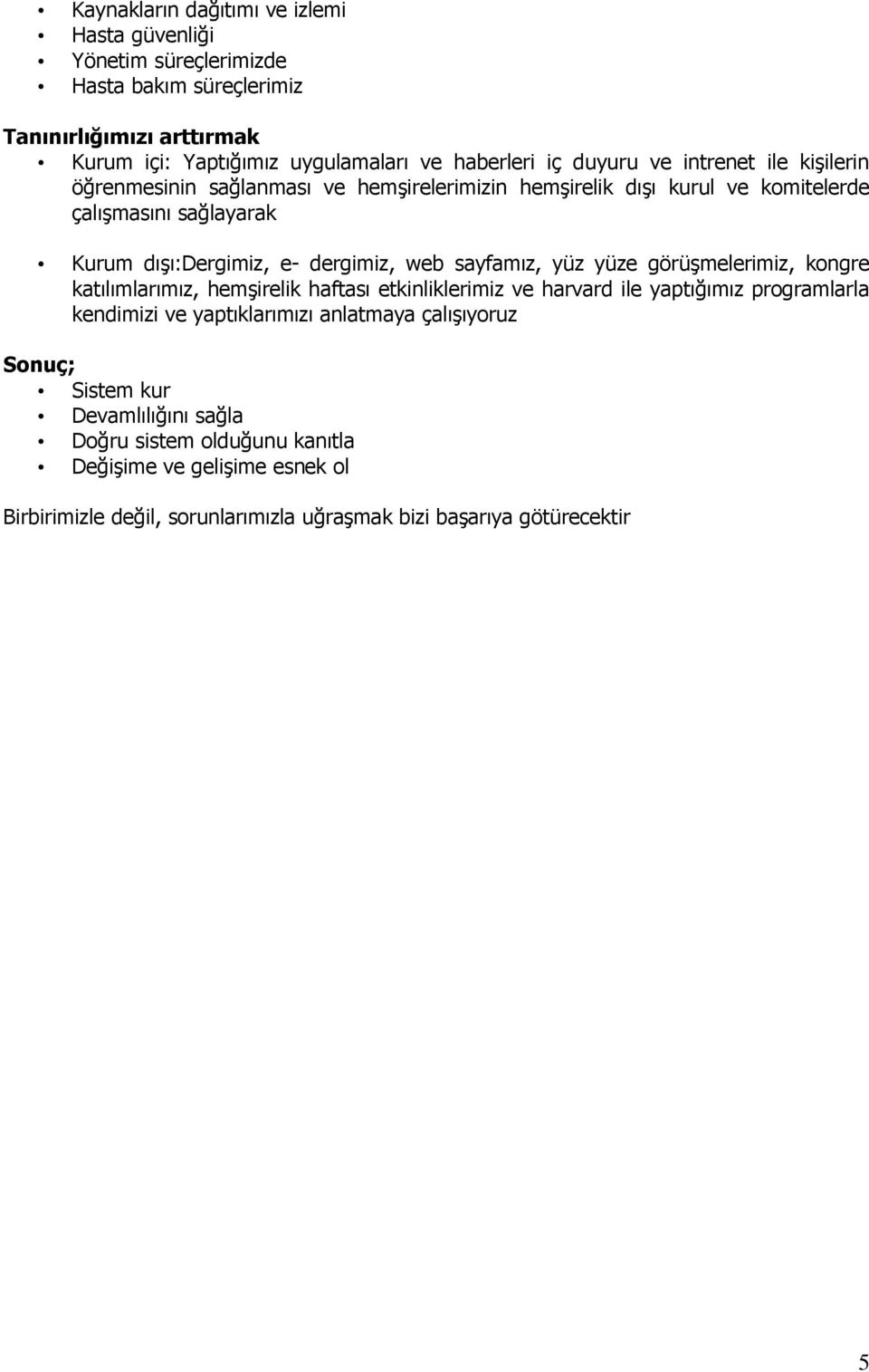 sayfamız, yüz yüze görüşmelerimiz, kongre katılımlarımız, hemşirelik haftası etkinliklerimiz ve harvard ile yaptığımız programlarla kendimizi ve yaptıklarımızı anlatmaya