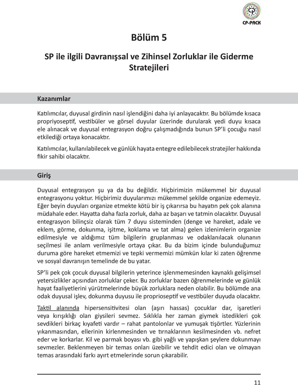 konacaktır. Katılımcılar, kullanılabilecek ve günlük hayata entegre edilebilecek stratejiler hakkında fikir sahibi olacaktır. Giriş Duyusal entegrasyon şu ya da bu değildir.