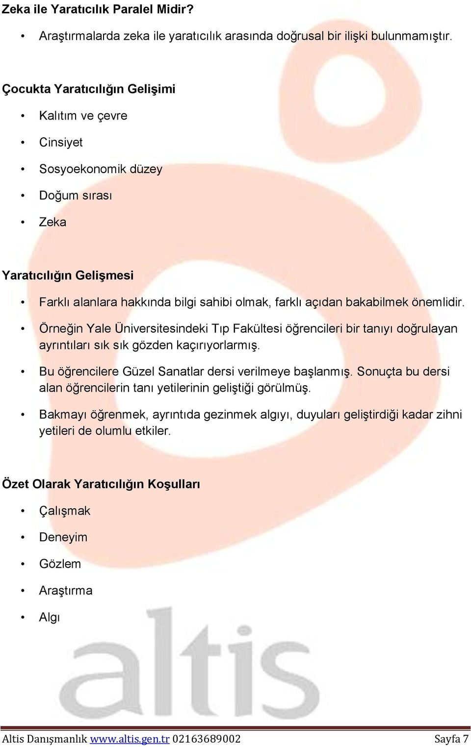 Örneğin Yale Üniversitesindeki Tıp Fakültesi öğrencileri bir tanıyı doğrulayan ayrıntıları sık sık gözden kaçırıyorlarmış. Bu öğrencilere Güzel Sanatlar dersi verilmeye başlanmış.