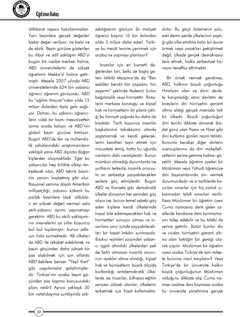 Mesela 2007 yılında ABD üniversitelerinde 624 bin yabancı öğrenci öğrenim görüyordu. ABD bu eğitim ihracatı ndan yılda 15 milyar dolardan fazla gelir sağlıyor.