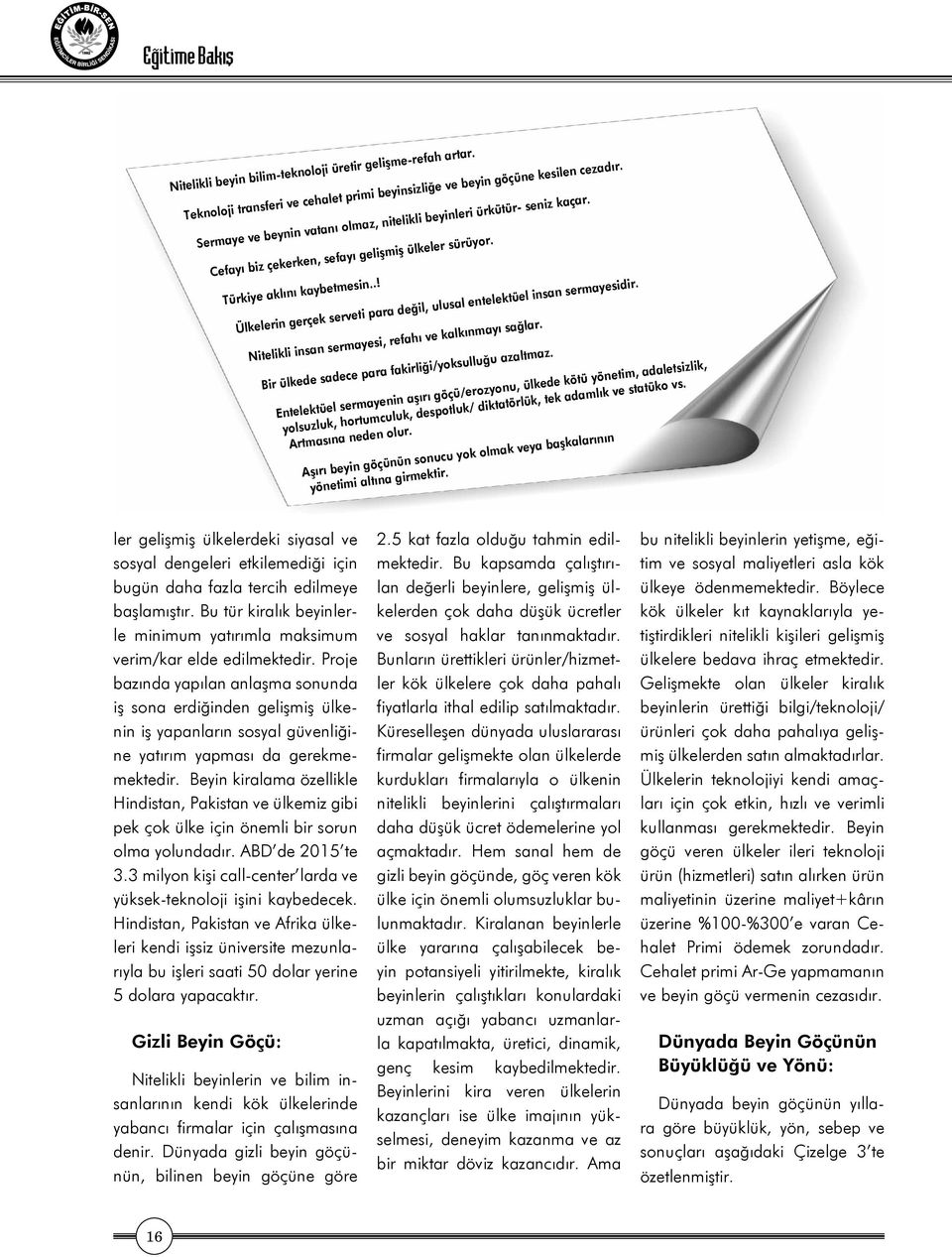 .! Ülkelerin gerçek serveti para değil, ulusal entelektüel insan sermayesidir. Nitelikli insan sermayesi, refahı ve kalkınmayı sağlar. Bir ülkede sadece para fakirliği/yoksulluğu azaltmaz.