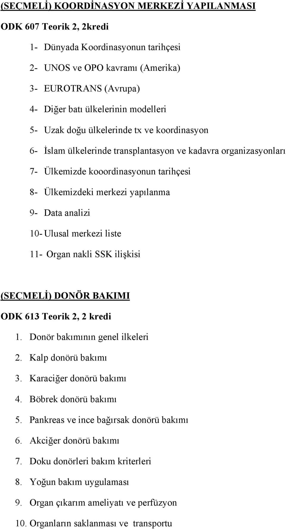 Ulusal merkezi liste 11- Organ nakli SSK ilişkisi (SEÇMELİ) DONÖR BAKIMI ODK 613 Teorik 2, 2 kredi 1. Donör bakımının genel ilkeleri 2. Kalp donörü bakımı 3. Karaciğer donörü bakımı 4.