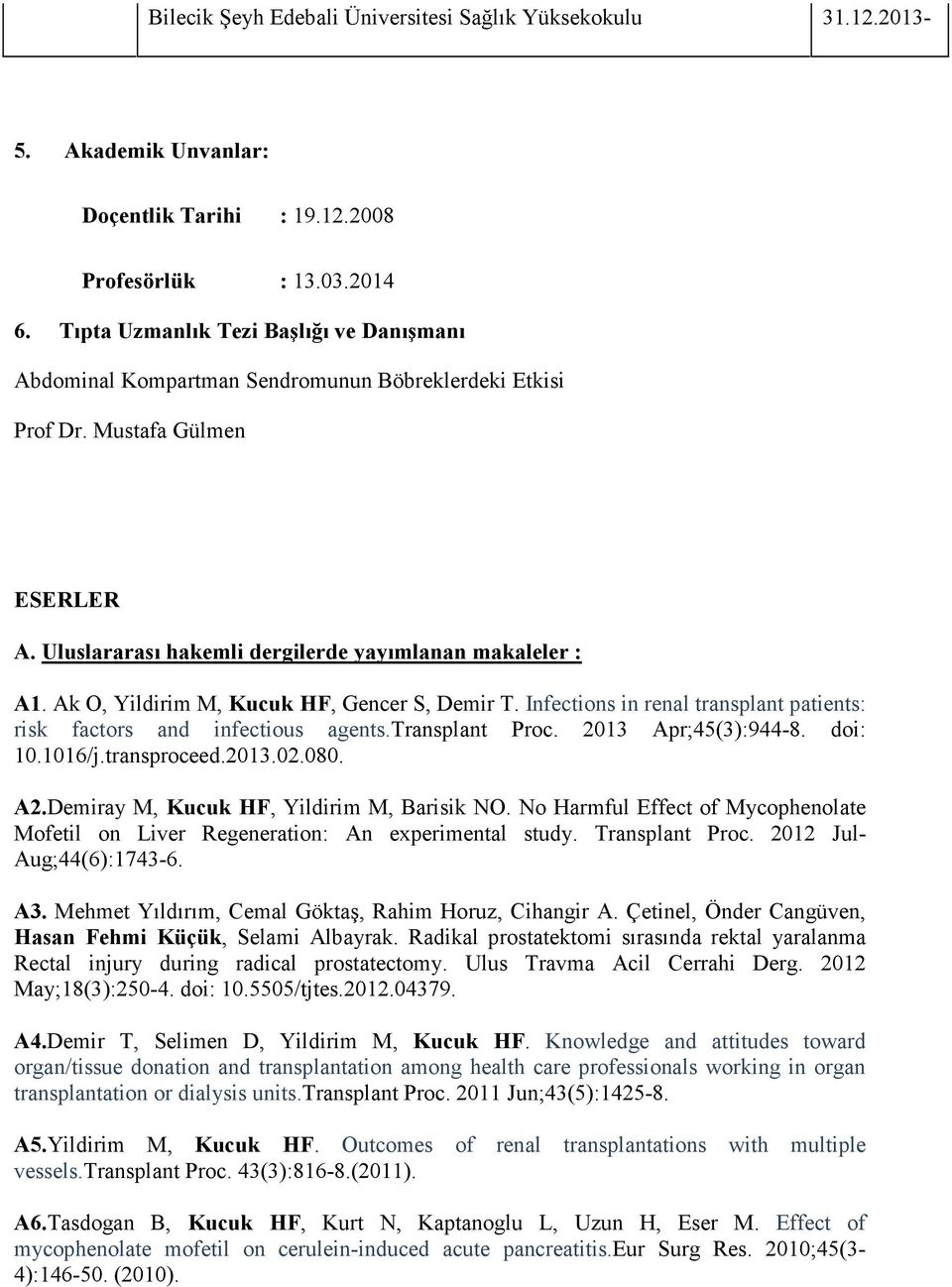 Ak O, Yildirim M, Kucuk HF, Gencer S, Demir T. Infections in renal transplant patients: risk factors and infectious agents.transplant Proc. 2013 Apr;45(3):944-8. doi: 10.1016/j.transproceed.2013.02.