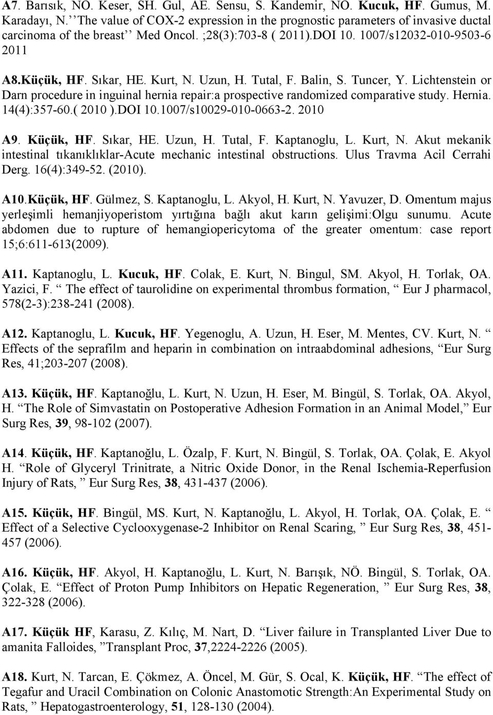 Kurt, N. Uzun, H. Tutal, F. Balin, S. Tuncer, Y. Lichtenstein or Darn procedure in inguinal hernia repair:a prospective randomized comparative study. Hernia. 14(4):357-60.( 2010 ).DOI 10.