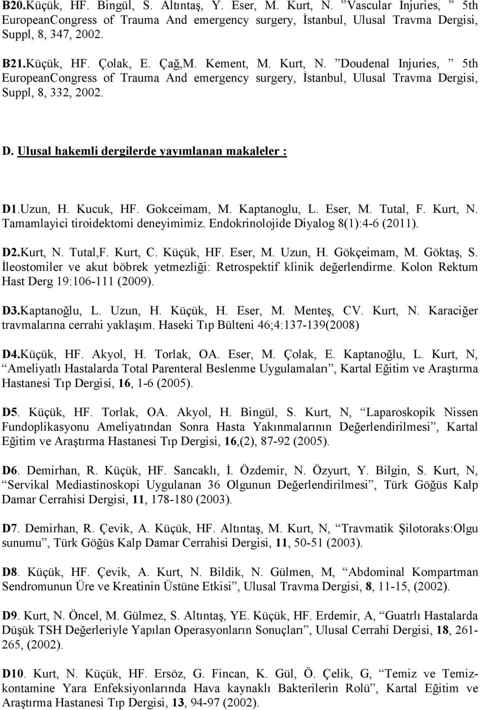 Uzun, H. Kucuk, HF. Gokceimam, M. Kaptanoglu, L. Eser, M. Tutal, F. Kurt, N. Tamamlayici tiroidektomi deneyimimiz. Endokrinolojide Diyalog 8(1):4-6 (2011). D2.Kurt, N. Tutal,F. Kurt, C. Küçük, HF.