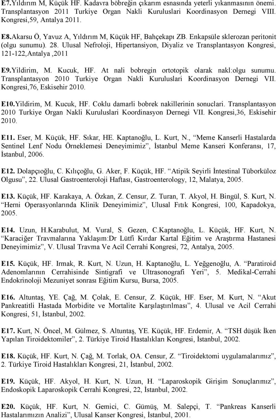 Yildirim, M. Kucuk, HF. At nali bobregin ortotopik olarak nakl:olgu sunumu. Transplantasyon 2010 Turkiye Organ Nakli Kuruluslari Koordinasyon Dernegi VII. Kongresi,76, Eskisehir 2010. E10.Yildirim, M. Kucuk, HF. Coklu damarli bobrek nakillerinin sonuclari.