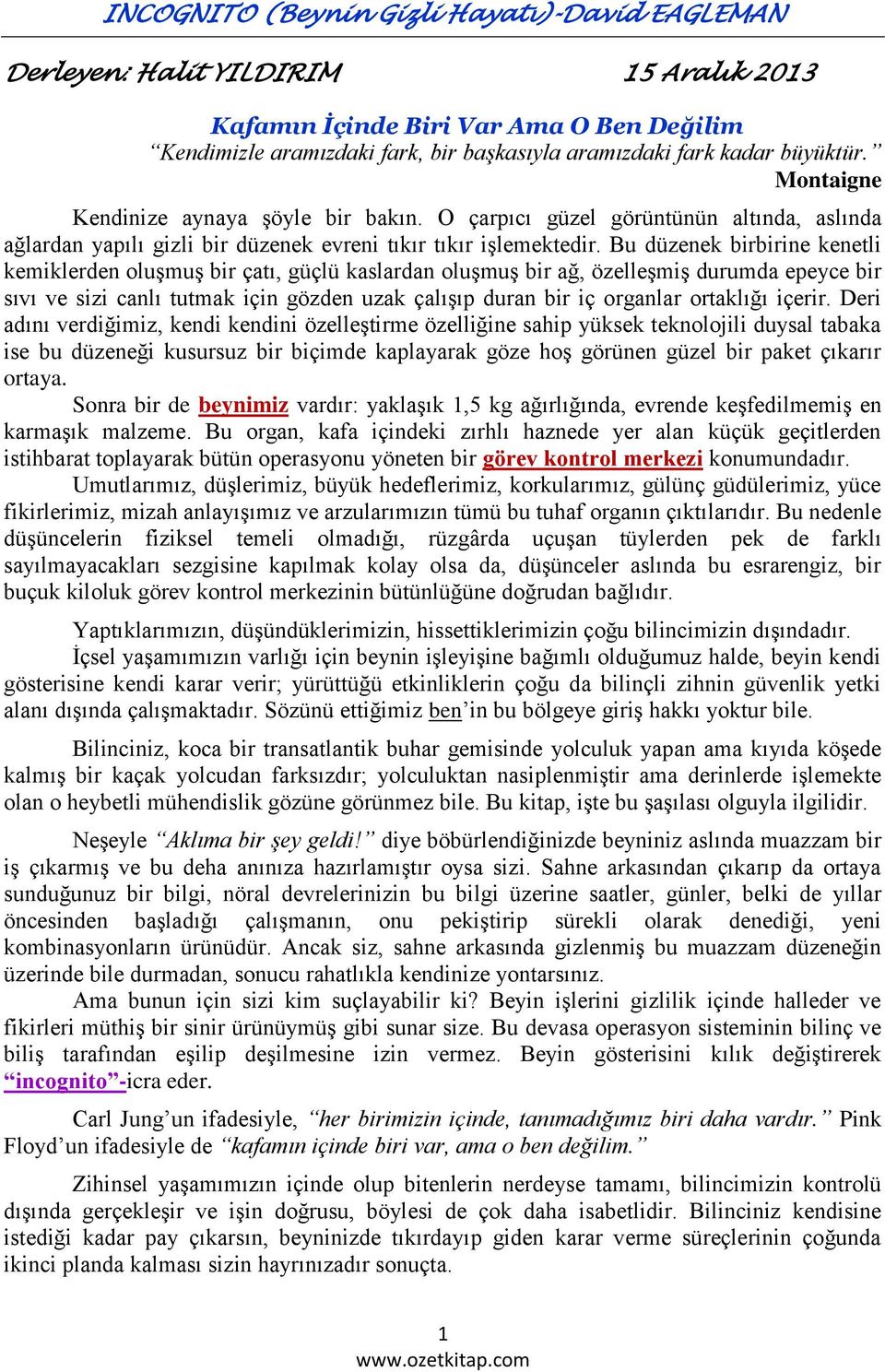 Bu düzenek birbirine kenetli kemiklerden oluşmuş bir çatı, güçlü kaslardan oluşmuş bir ağ, özelleşmiş durumda epeyce bir sıvı ve sizi canlı tutmak için gözden uzak çalışıp duran bir iç organlar