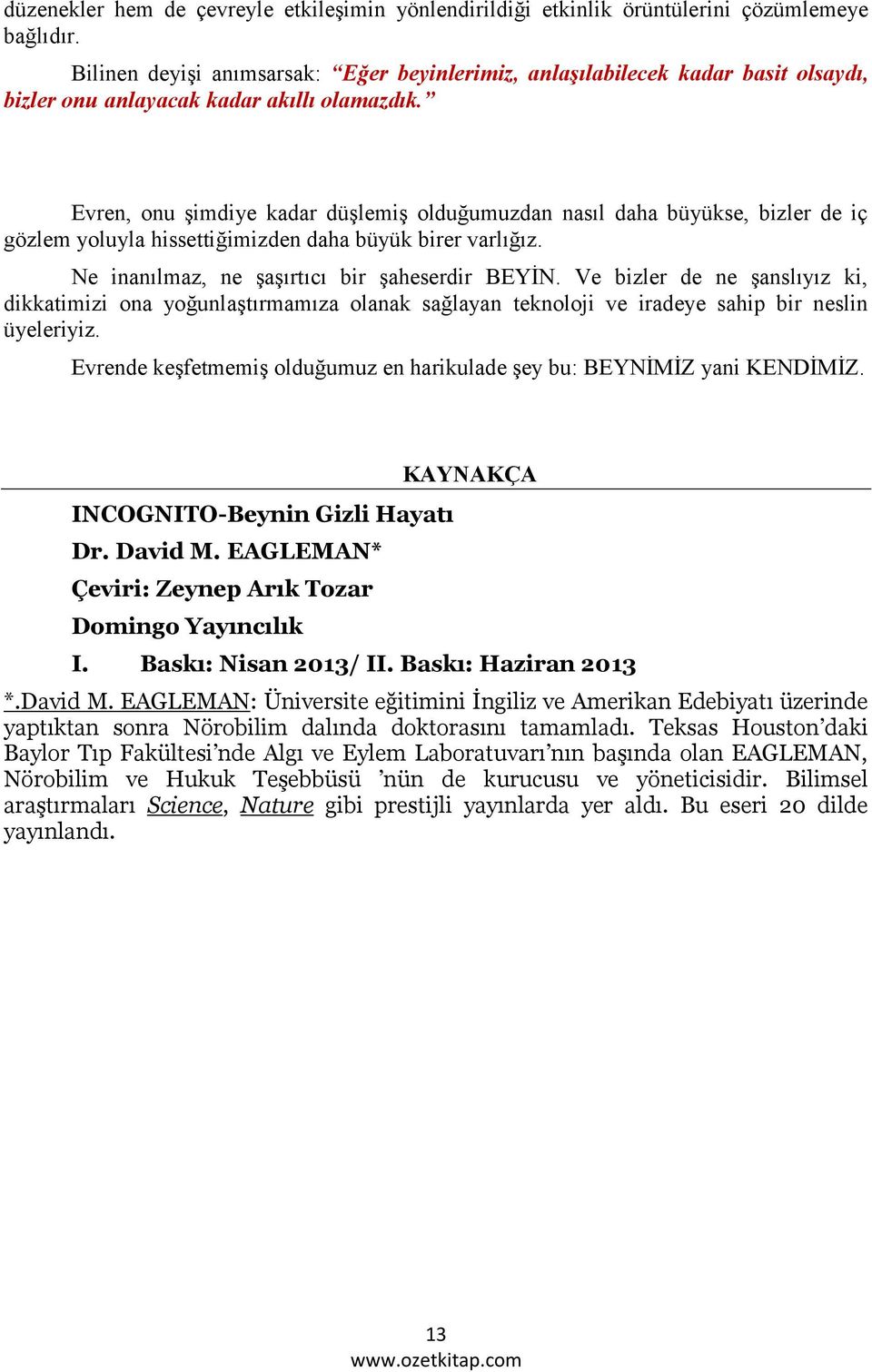 Evren, onu şimdiye kadar düşlemiş olduğumuzdan nasıl daha büyükse, bizler de iç gözlem yoluyla hissettiğimizden daha büyük birer varlığız. Ne inanılmaz, ne şaşırtıcı bir şaheserdir BEYİN.