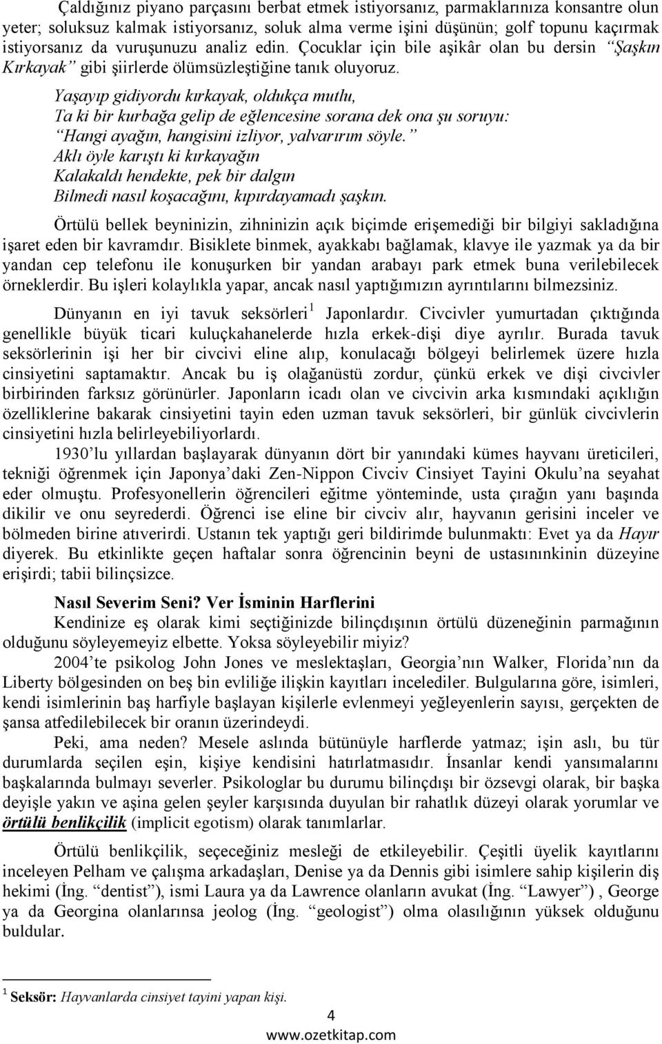 Yaşayıp gidiyordu kırkayak, oldukça mutlu, Ta ki bir kurbağa gelip de eğlencesine sorana dek ona şu soruyu: Hangi ayağın, hangisini izliyor, yalvarırım söyle.