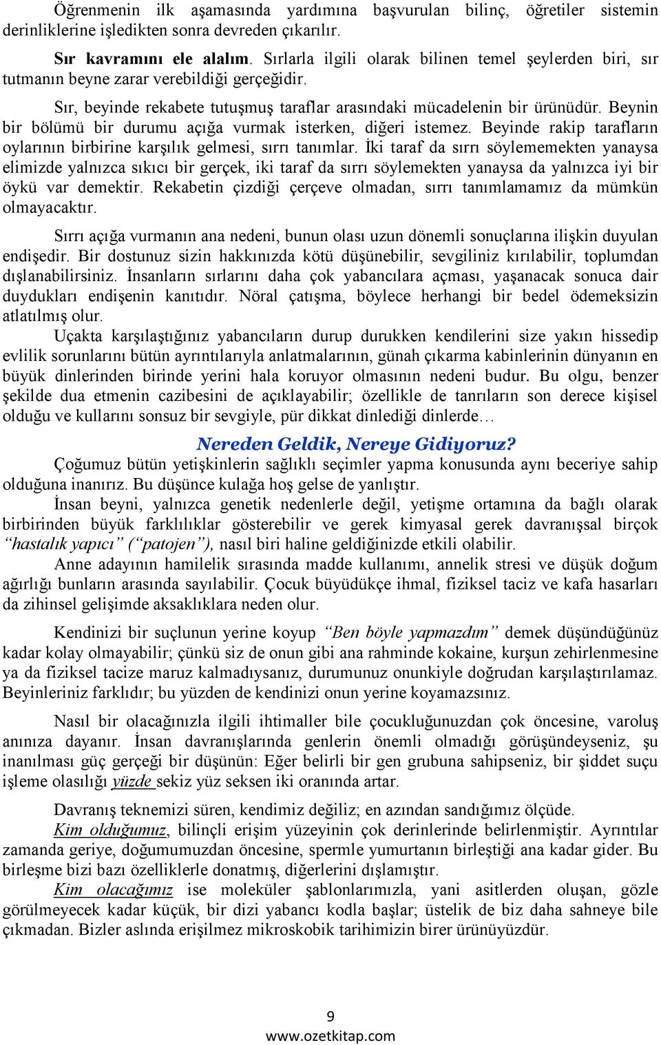 Beynin bir bölümü bir durumu açığa vurmak isterken, diğeri istemez. Beyinde rakip tarafların oylarının birbirine karşılık gelmesi, sırrı tanımlar.