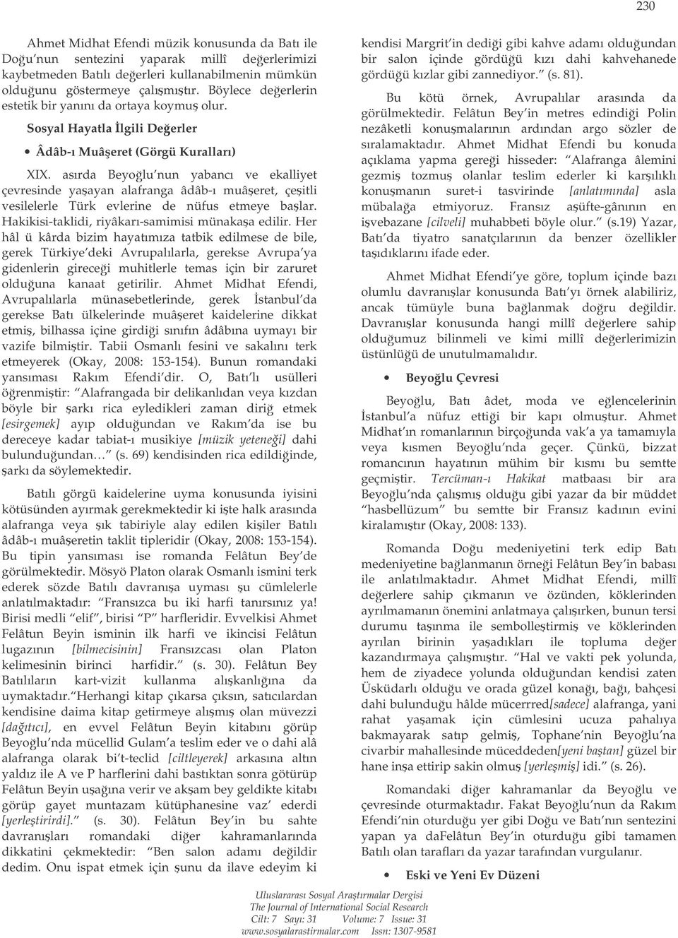 asırda Beyolu nun yabancı ve ekalliyet çevresinde yaayan alafranga âdâb-ı muâeret, çeitli vesilelerle Türk evlerine de nüfus etmeye balar. Hakikisi-taklidi, riyâkarı-samimisi münakaa edilir.