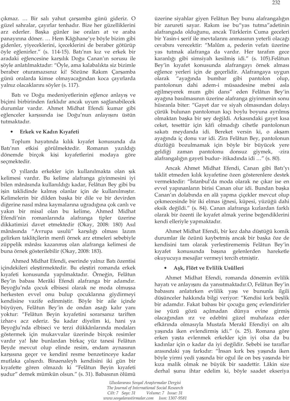 Batı nın kız ve erkek bir aradaki elencesine karılık Dou Canan ın sorusu ile öyle anlatılmaktadır: Öyle, ama kalabalıkta siz bizimle beraber oturamazsınız ki!