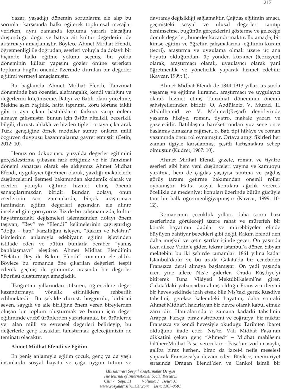 Böylece Ahmet Midhat Efendi, öretmenlii ile dorudan, eserleri yoluyla da dolaylı bir biçimde halkı eitme yolunu seçmi, bu yolda döneminin kültür yapısını gözler önüne sererken topluma bugün önemle