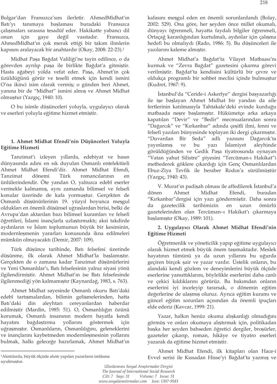 1 Midhat Paa Badat Valilii ne tayin edilince, o da görevden ayrılıp paa ile birlikte Badat a gitmitir. Hasta aabeyi yolda vefat eder.