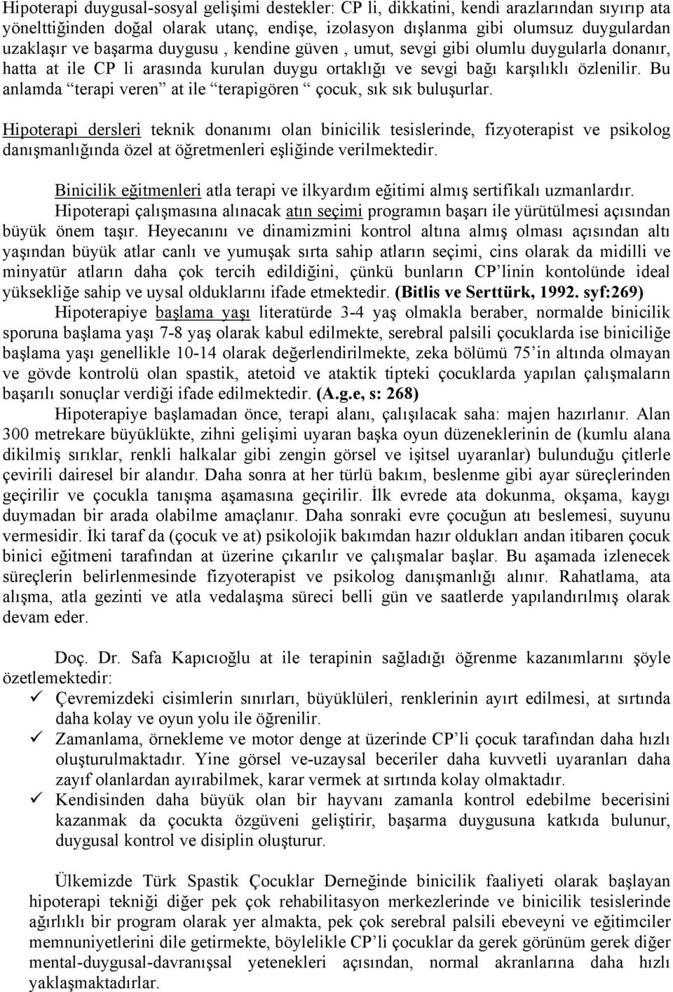 Bu anlamda terapi veren at ile terapigören çocuk, sık sık buluşurlar.