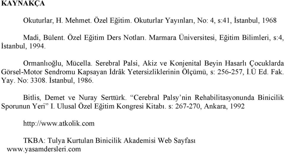 Serebral Palsi, Akiz ve Konjenital Beyin Hasarlı Çocuklarda Görsel-Motor Sendromu Kapsayan İdrâk Yetersizliklerinin Ölçümü, s: 256-257, İ.Ü Ed. Fak. Yay. No: 3308.