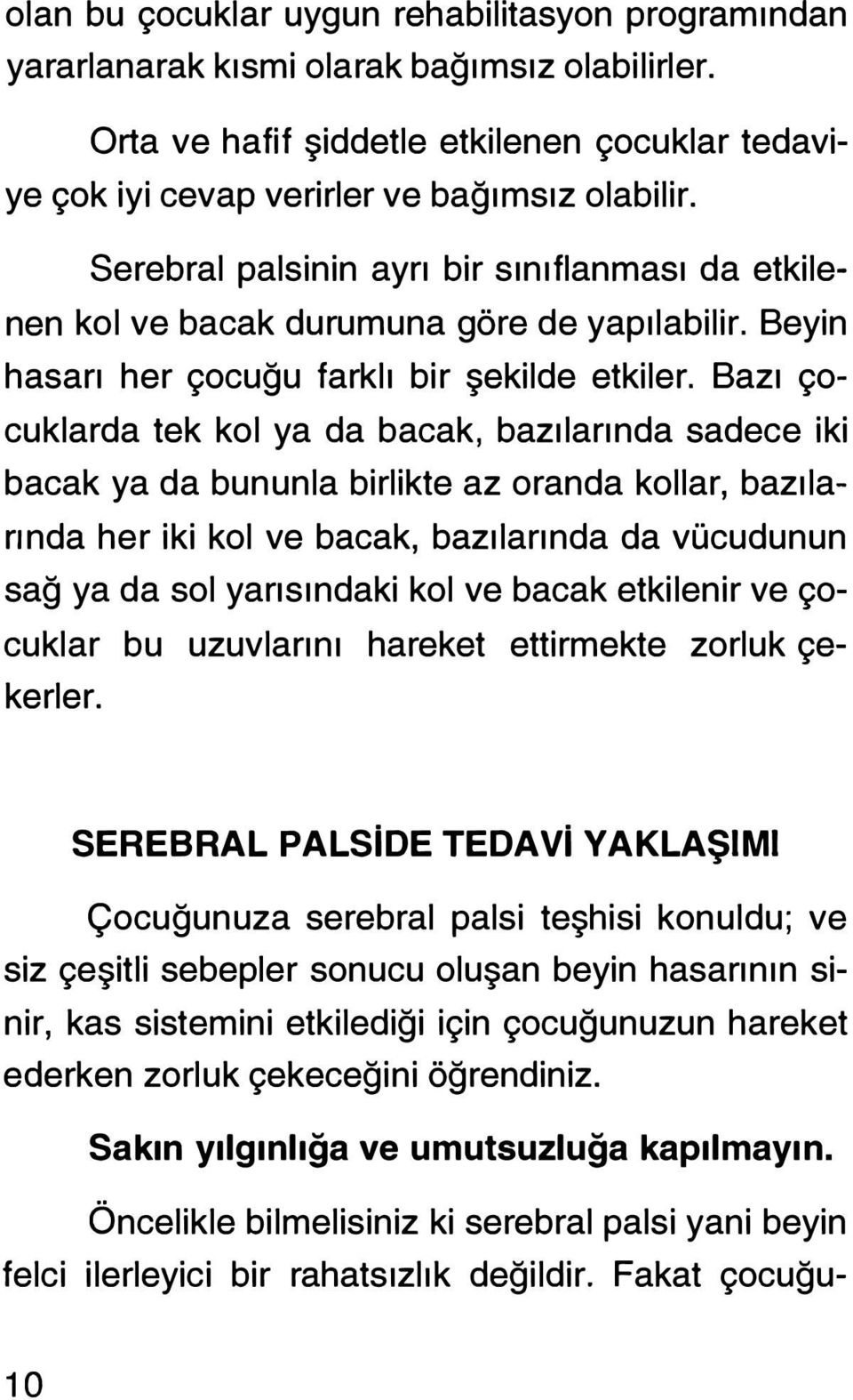 Bazı çocuklarda tek kol ya da bacak, bazılarında sadece iki bacak ya da bununla birlikte az oranda kollar, bazılarında her iki kol ve bacak, bazılarında da vücudunun sağ ya da sol yarısındaki kol ve