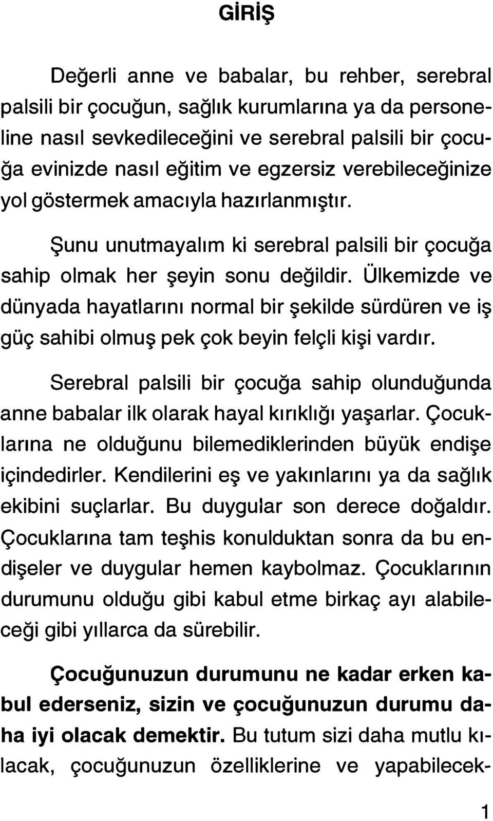 Ülkemizde ve dünyada hayatlarını normal bir şekilde sürdüren ve iş güç sahibi olmuş pek çok beyin felçli kişi vardır.