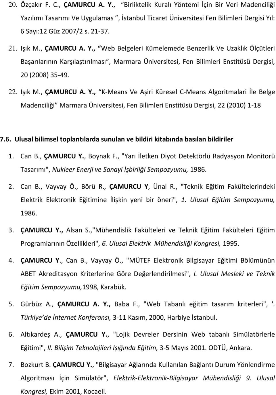 Işık M., ÇAMURCU A. Y., K-Means Ve Aşiri Küresel C-Means Algoritmalari İle Belge Madenciliği Marmara Üniversitesi, Fen Bilimleri Enstitüsü Dergisi, 22 (2010) 1-18 7.6.