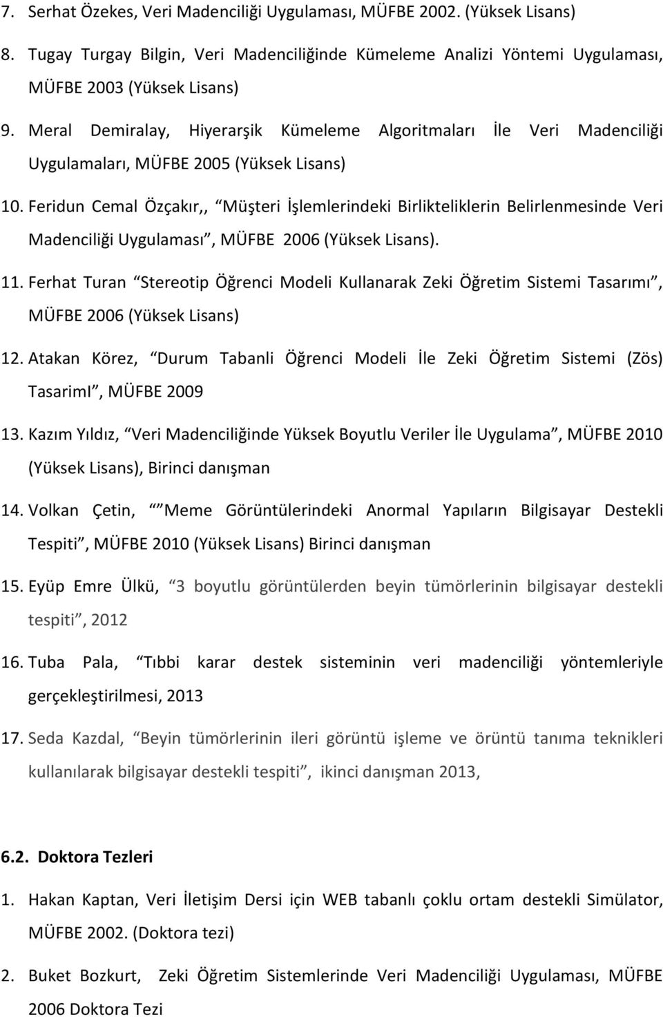 Feridun Cemal Özçakır,, Müşteri İşlemlerindeki Birlikteliklerin Belirlenmesinde Veri Madenciliği Uygulaması, MÜFBE 2006 (Yüksek Lisans). 11.