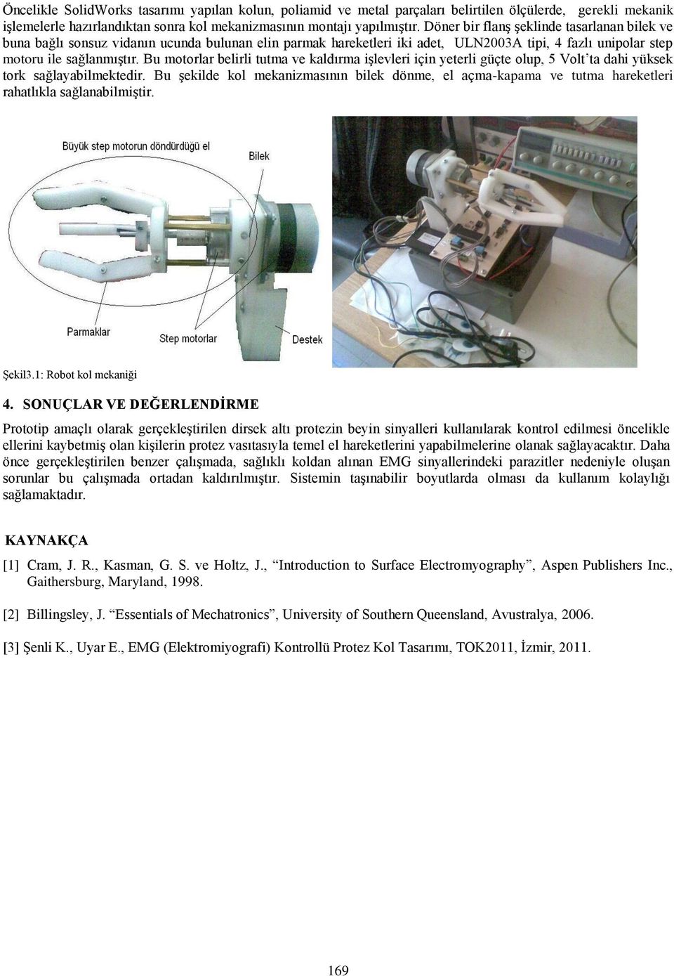 Bu motorlar belirli tutma ve kaldırma işlevleri için yeterli güçte olup, 5 Volt ta dahi yüksek tork sağlayabilmektedir.