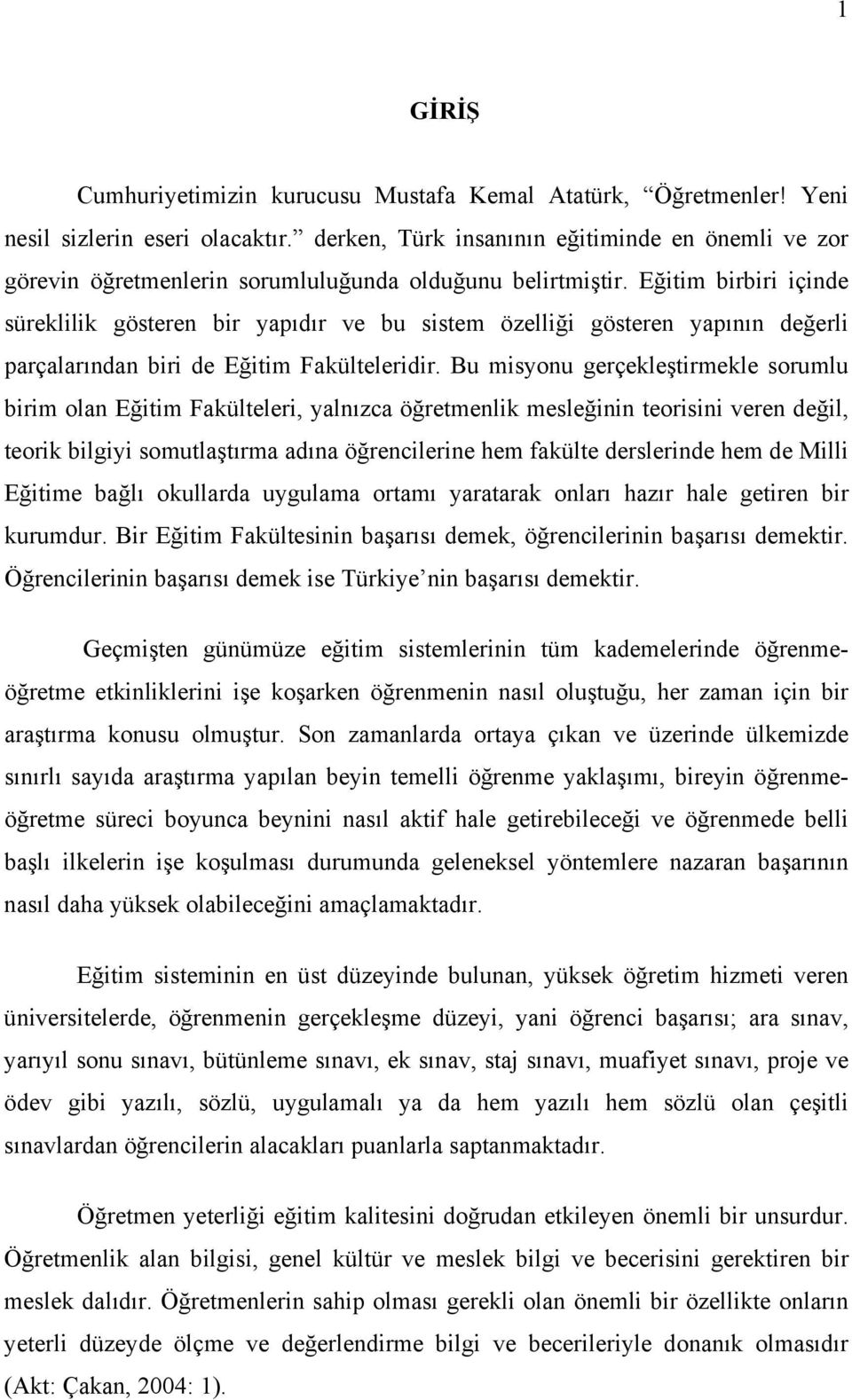 Eğitim birbiri içinde süreklilik gösteren bir yapıdır ve bu sistem özelliği gösteren yapının değerli parçalarından biri de Eğitim Fakülteleridir.