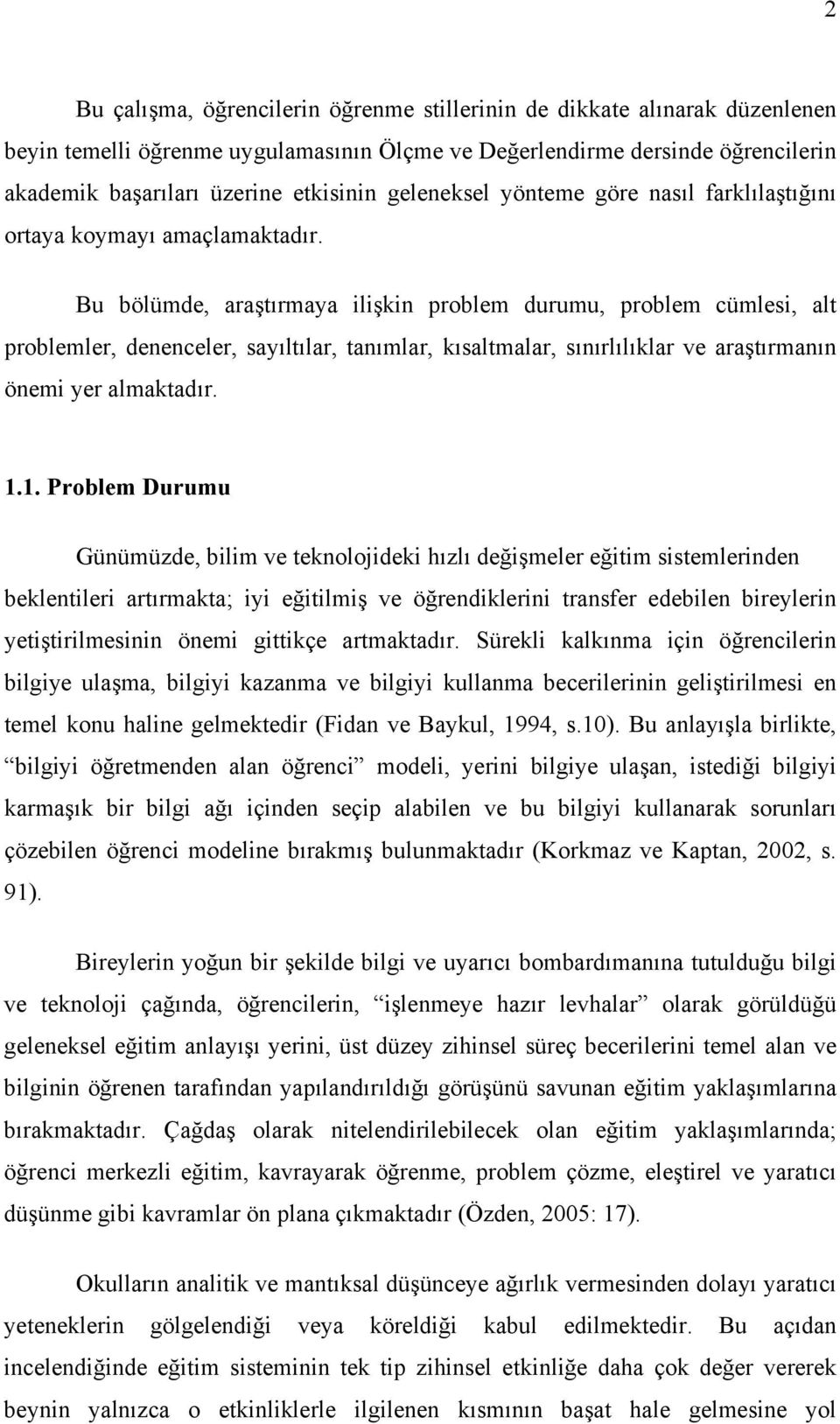 Bu bölümde, araştırmaya ilişkin problem durumu, problem cümlesi, alt problemler, denenceler, sayıltılar, tanımlar, kısaltmalar, sınırlılıklar ve araştırmanın önemi yer almaktadır. 1.