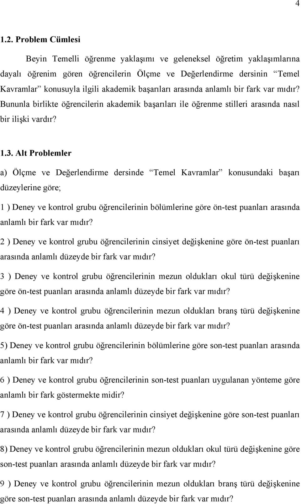 başarıları arasında anlamlı bir fark var mıdır? Bununla birlikte öğrencilerin akademik başarıları ile öğrenme stilleri arasında nasıl bir ilişki vardır? 1.3.