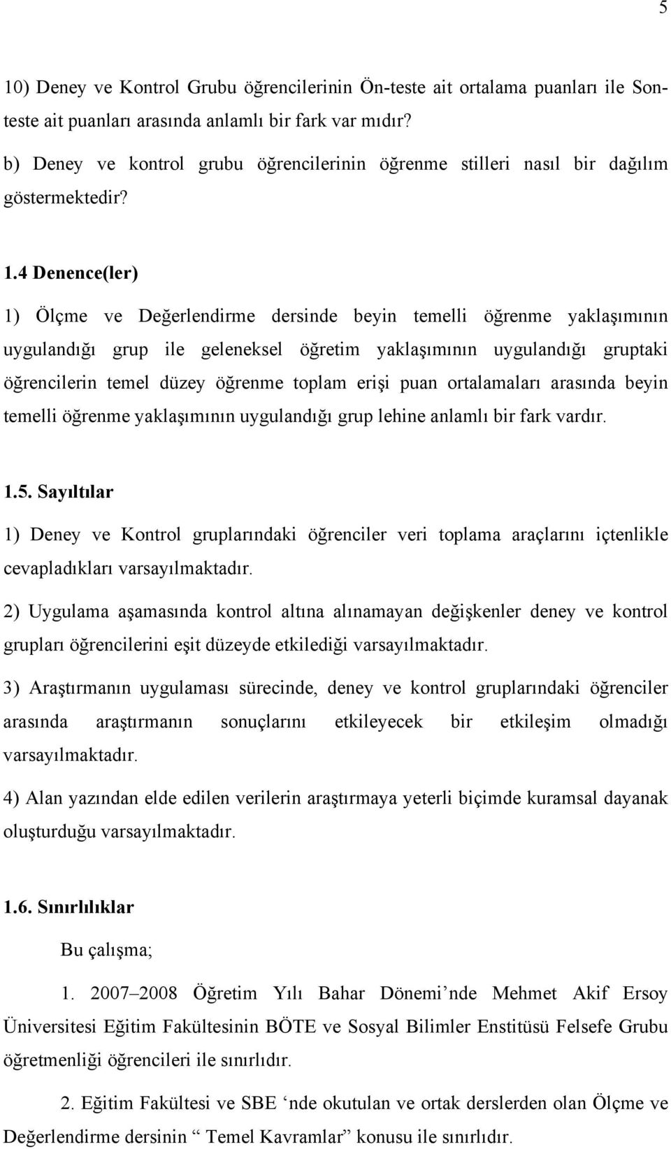 4 Denence(ler) 1) Ölçme ve Değerlendirme dersinde beyin temelli öğrenme yaklaşımının uygulandığı grup ile geleneksel öğretim yaklaşımının uygulandığı gruptaki öğrencilerin temel düzey öğrenme toplam