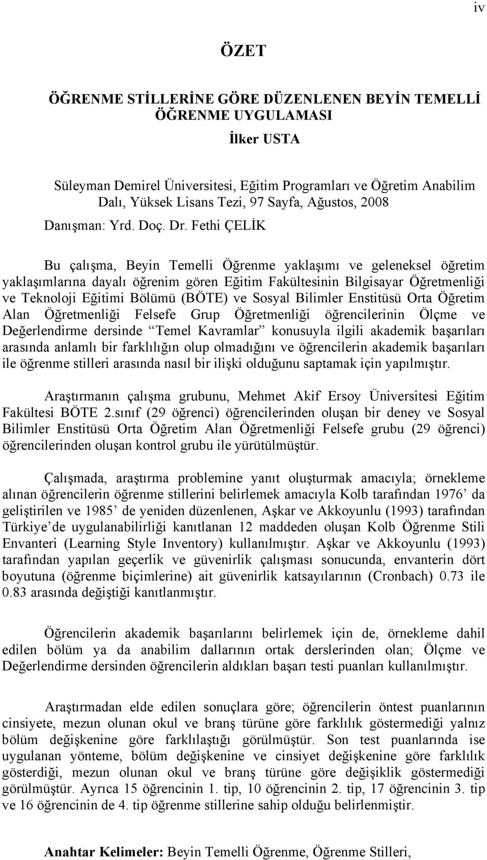 Fethi ÇELİK Bu çalışma, Beyin Temelli Öğrenme yaklaşımı ve geleneksel öğretim yaklaşımlarına dayalı öğrenim gören Eğitim Fakültesinin Bilgisayar Öğretmenliği ve Teknoloji Eğitimi Bölümü (BÖTE) ve