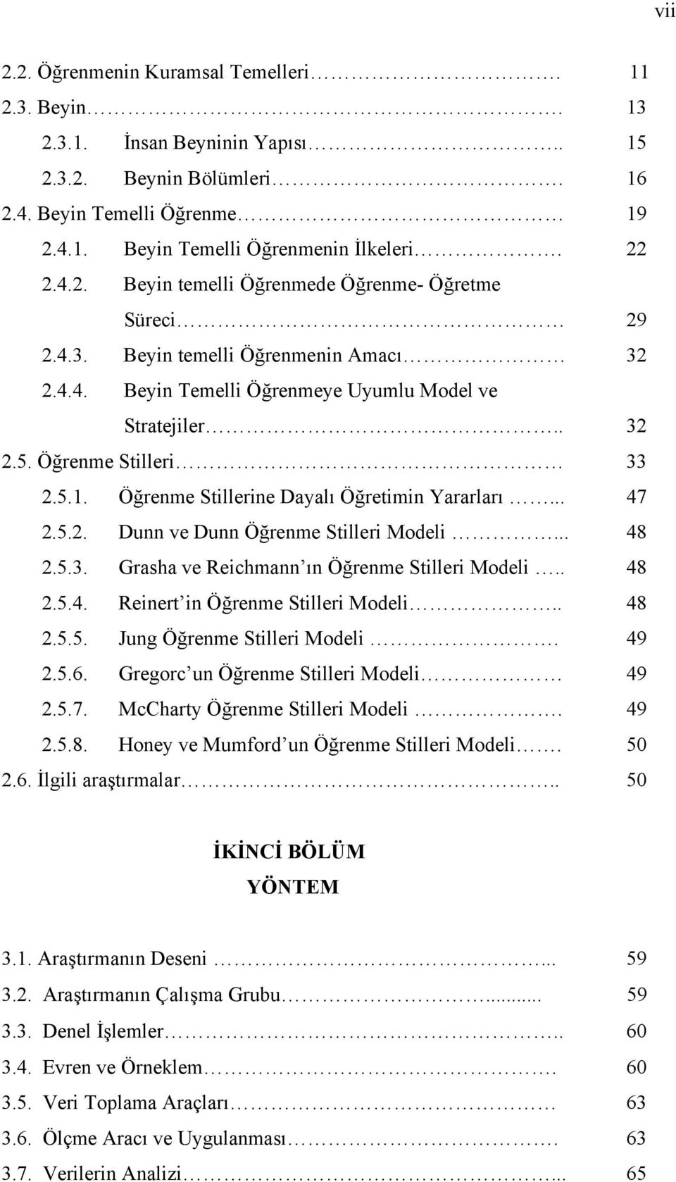 .. 2.5.3. Grasha ve Reichmann ın Öğrenme Stilleri Modeli.. 2.5.4. Reinert in Öğrenme Stilleri Modeli.. 2.5.5. Jung Öğrenme Stilleri Modeli. 2.5.6. Gregorc un Öğrenme Stilleri Modeli 2.5.7.