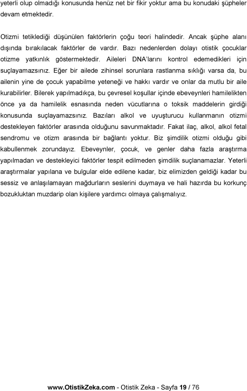 Eğer bir ailede zihinsel sorunlara rastlanma sıklığı varsa da, bu ailenin yine de çocuk yapabilme yeteneği ve hakkı vardır ve onlar da mutlu bir aile kurabilirler.