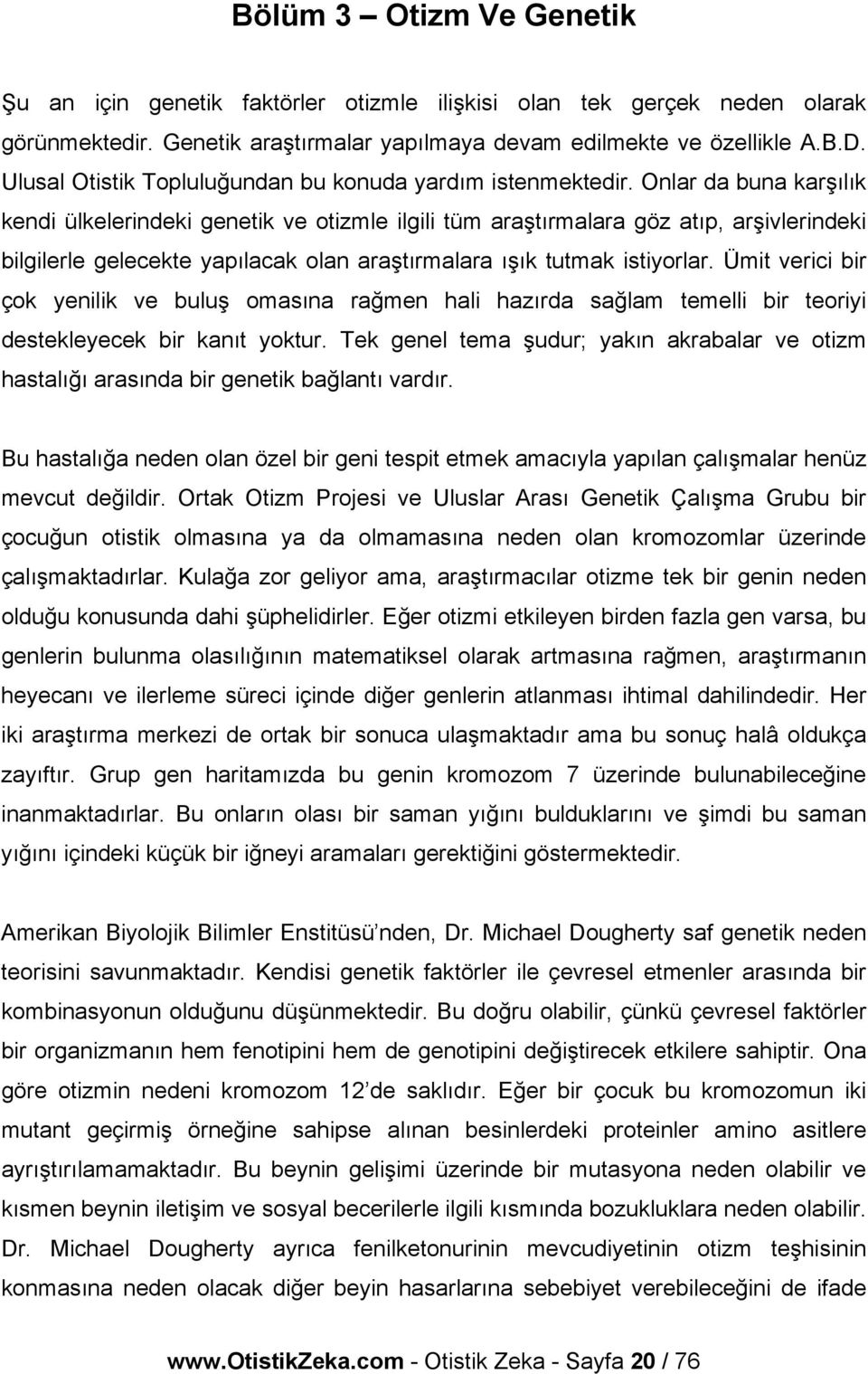 Onlar da buna karşılık kendi ülkelerindeki genetik ve otizmle ilgili tüm araştırmalara göz atıp, arşivlerindeki bilgilerle gelecekte yapılacak olan araştırmalara ışık tutmak istiyorlar.