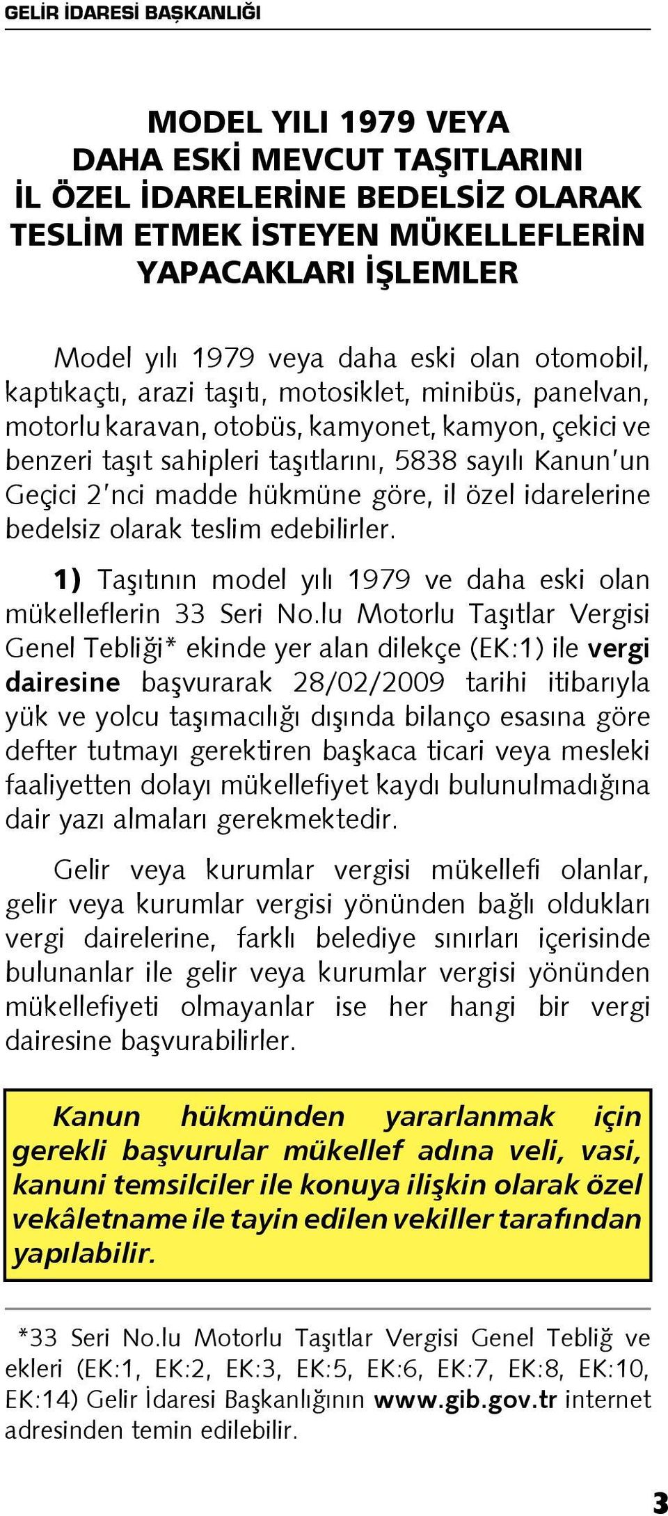 idarelerine bedelsiz olarak teslim edebilirler. 1) Taşıtının model yılı 1979 ve daha eski olan mükelleflerin 33 Seri No.