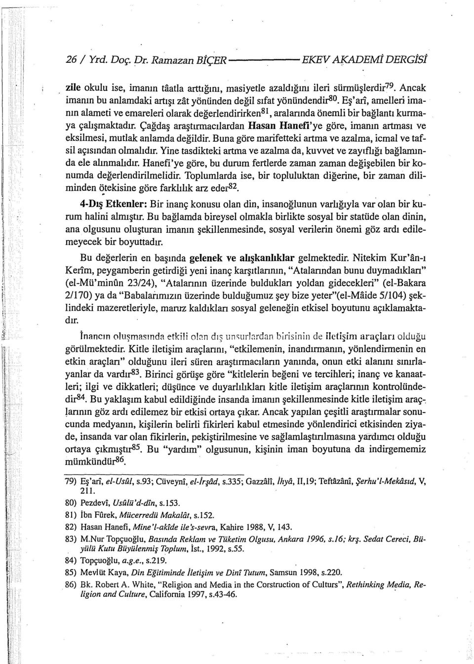 Eş' ari, arnelleri imanın alanıeti ve emareleri olarak değerlendirirken SI, aralarında önemli bir bağlantı kurmaya çalışmaktadır.