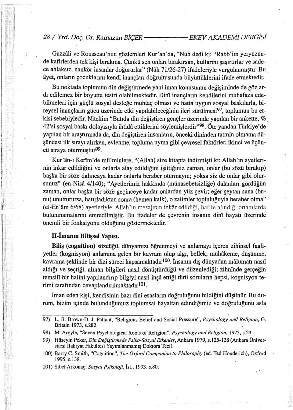 Bu ayet, onlann çocuklannı kendi inançlan doğrultusunda büyüttüklerini ifade etmektedir.