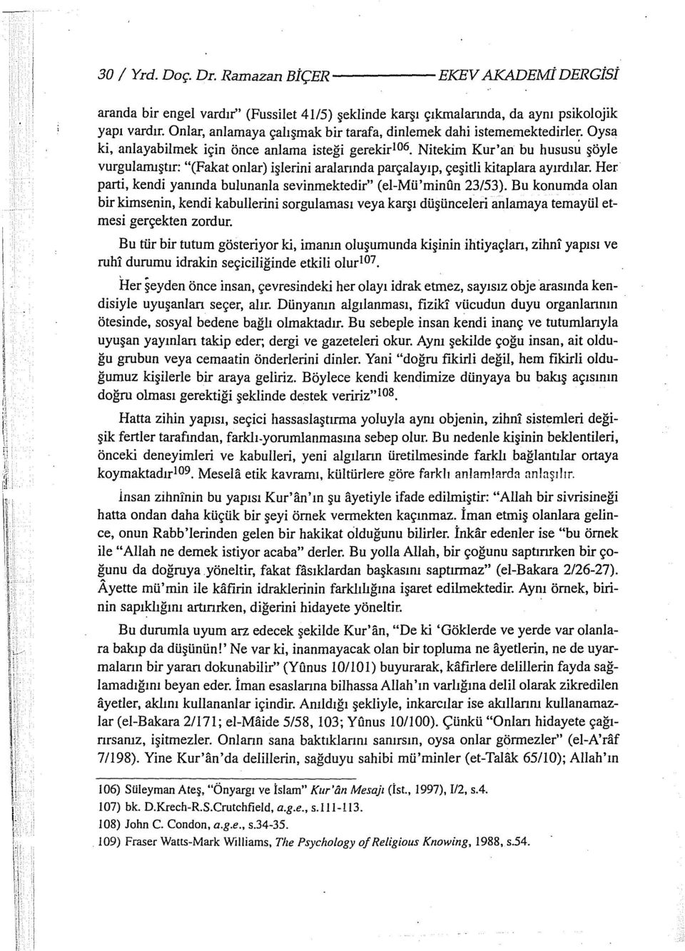 Oysa ki, anlayabilmek için önce anlama isteği gerekirl06_ Nitekim Kur'an bu husus~ şöyle vurgulamıştır: "(Fakat onlar) işlerini aralannda parçalayıp, çeşitli kitaplara ayırdılar.