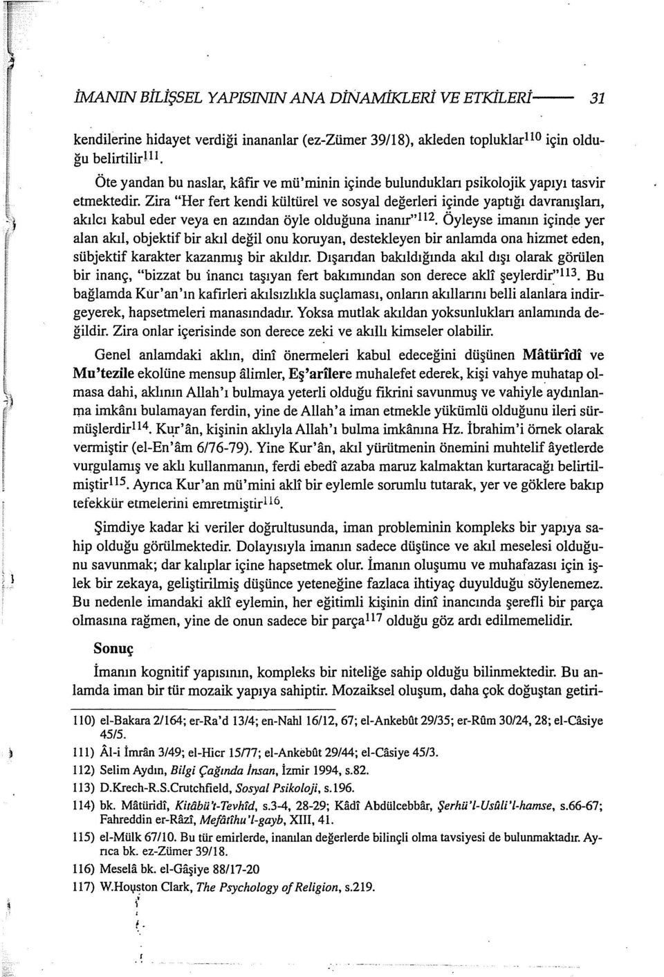 Zira "Her fert kendi kültürel ve sosyal değerleri içinde yaptığı davranışlan, akılcı kabul eder veya en azından öyle olduğuna inanır"ll2.