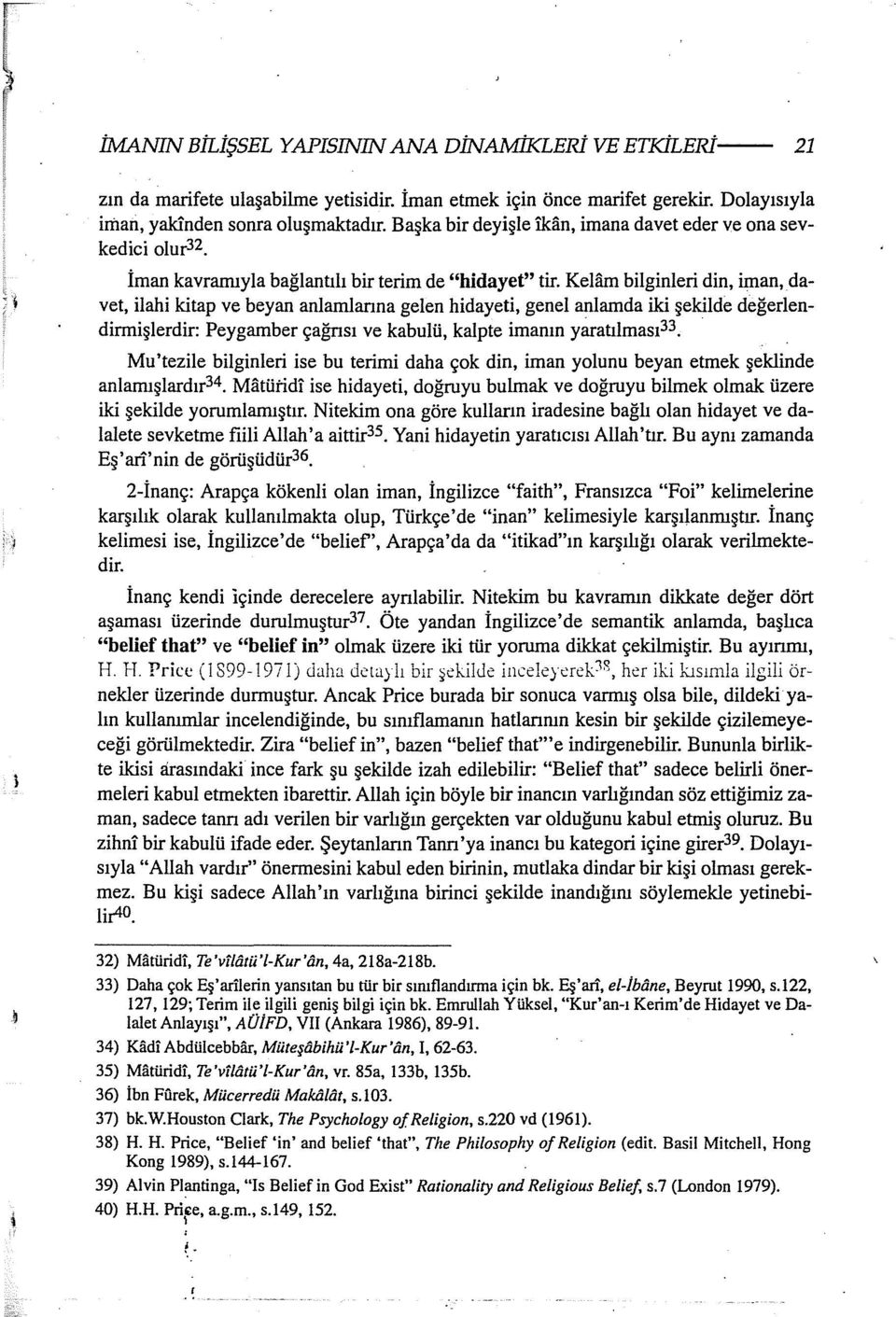 KeHim bilginleri din, iman, davet, ilahi kitap ve beyan anlamlarına gelen hidayeti, genel anlamda iki şekilde değerlendirmişlerdir: Peygamber çağrısı ve kabulü, kalpte imanın yaratılması33.